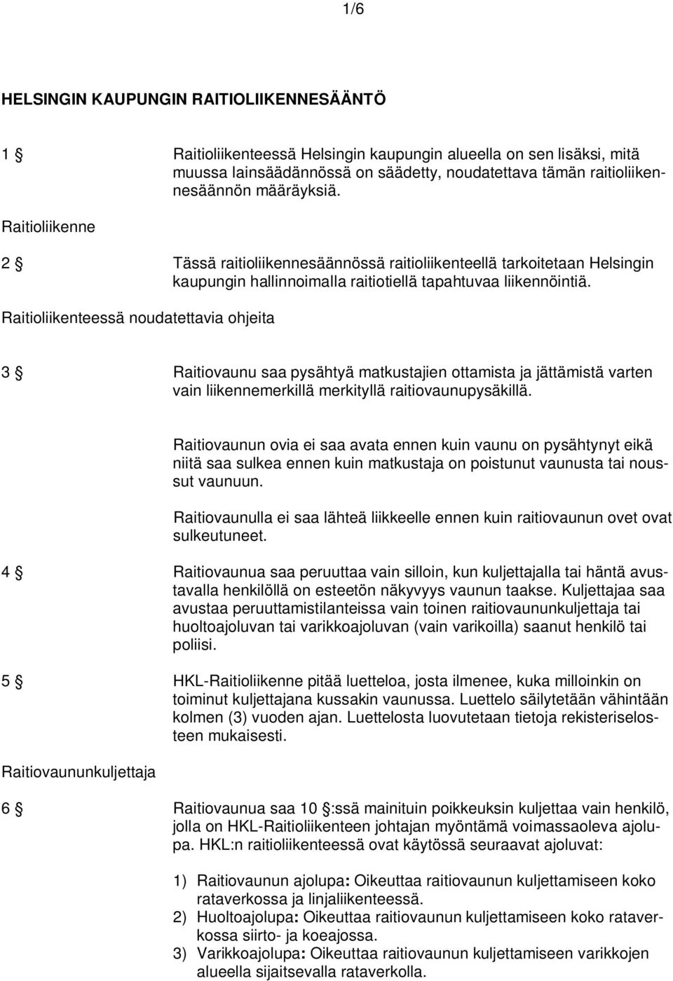 Raitioliikenteessä noudatettavia ohjeita 3 Raitiovaunu saa pysähtyä matkustajien ottamista ja jättämistä varten vain liikennemerkillä merkityllä raitiovaunupysäkillä.