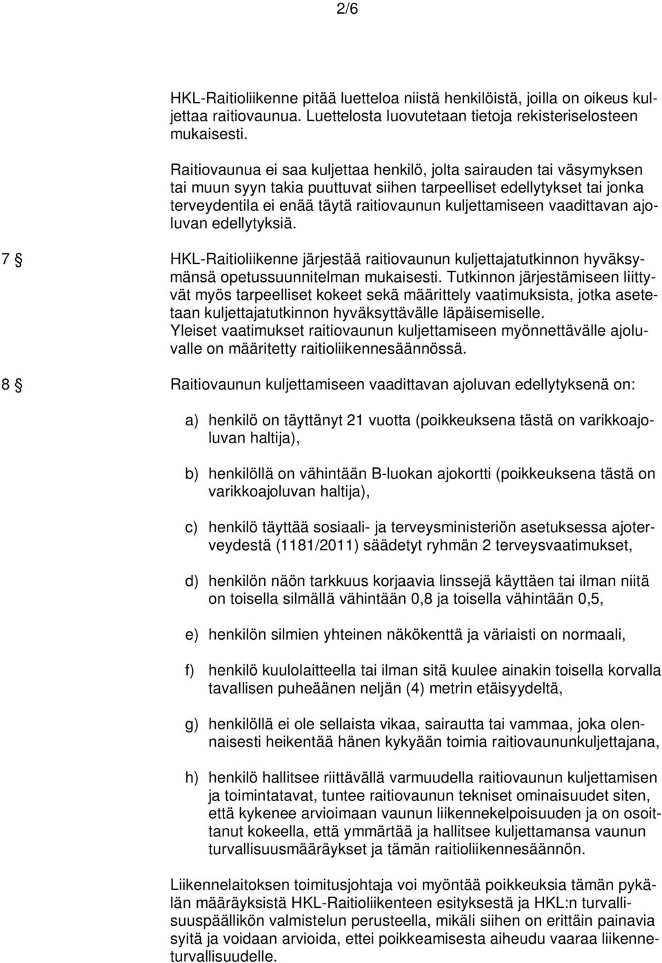 vaadittavan ajoluvan edellytyksiä. 7 HKL-Raitioliikenne järjestää raitiovaunun kuljettajatutkinnon hyväksymänsä opetussuunnitelman mukaisesti.