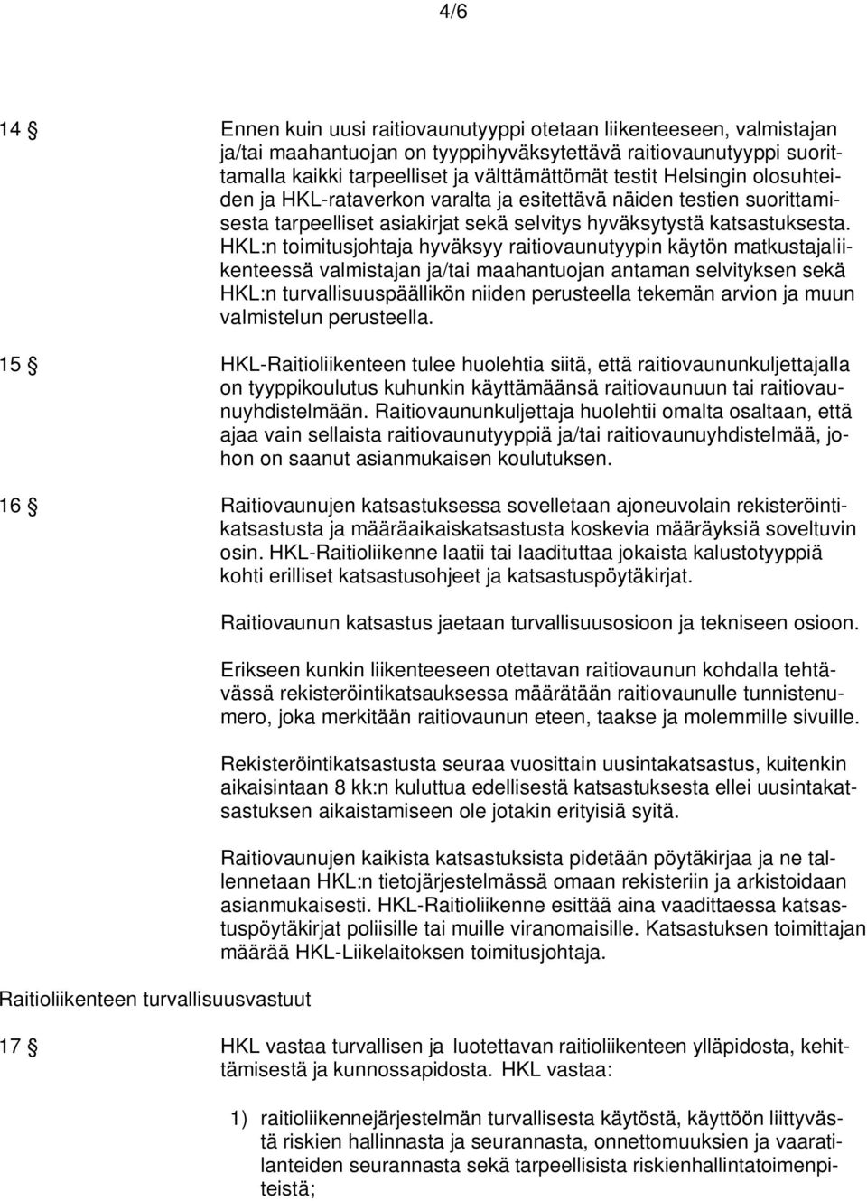 HKL:n toimitusjohtaja hyväksyy raitiovaunutyypin käytön matkustajaliikenteessä valmistajan ja/tai maahantuojan antaman selvityksen sekä HKL:n turvallisuuspäällikön niiden perusteella tekemän arvion