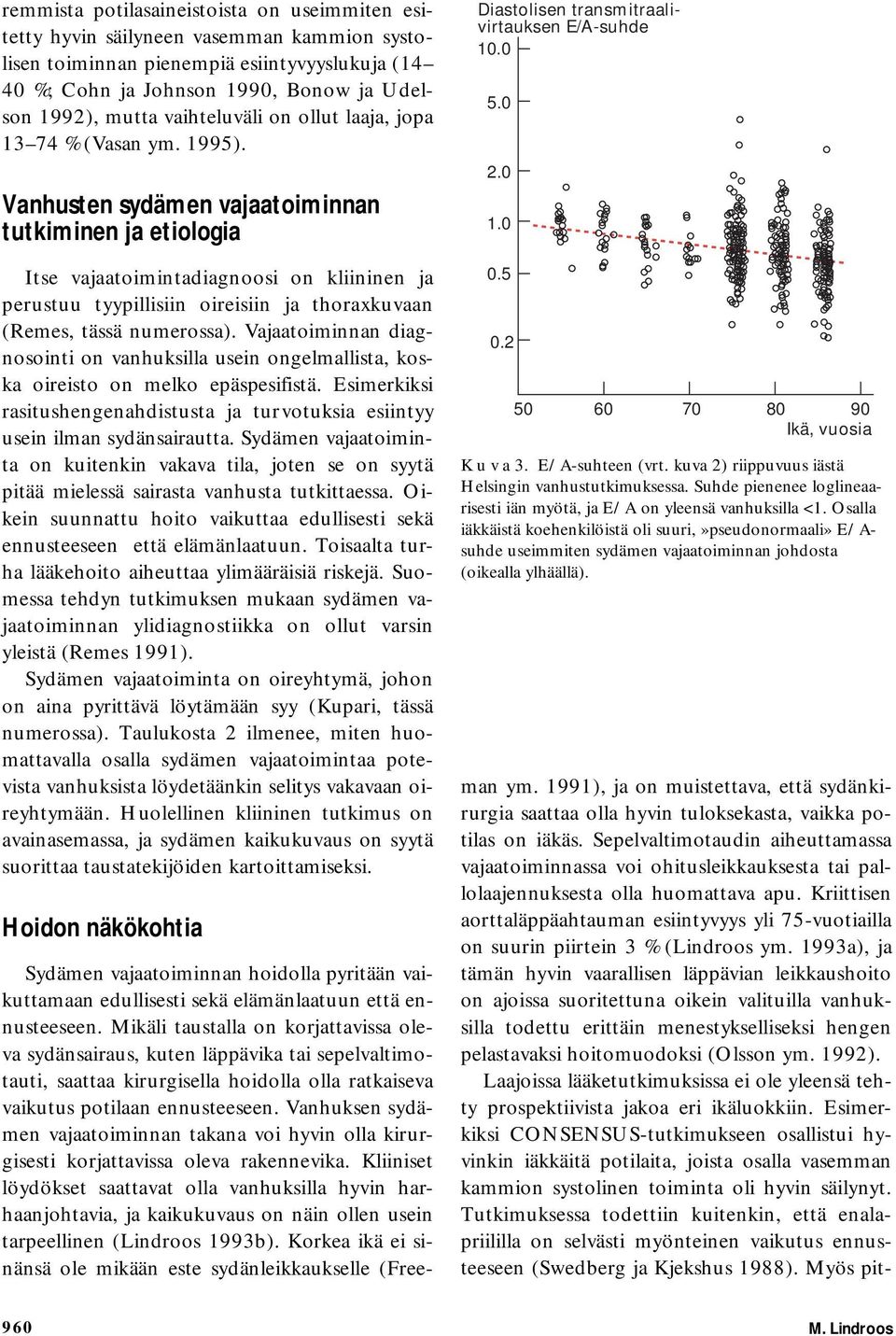 Vanhusten sydämen vajaatoiminnan tutkiminen ja etiologia Itse vajaatoimintadiagnoosi on kliininen ja perustuu tyypillisiin oireisiin ja thoraxkuvaan (Remes, tässä numerossa).