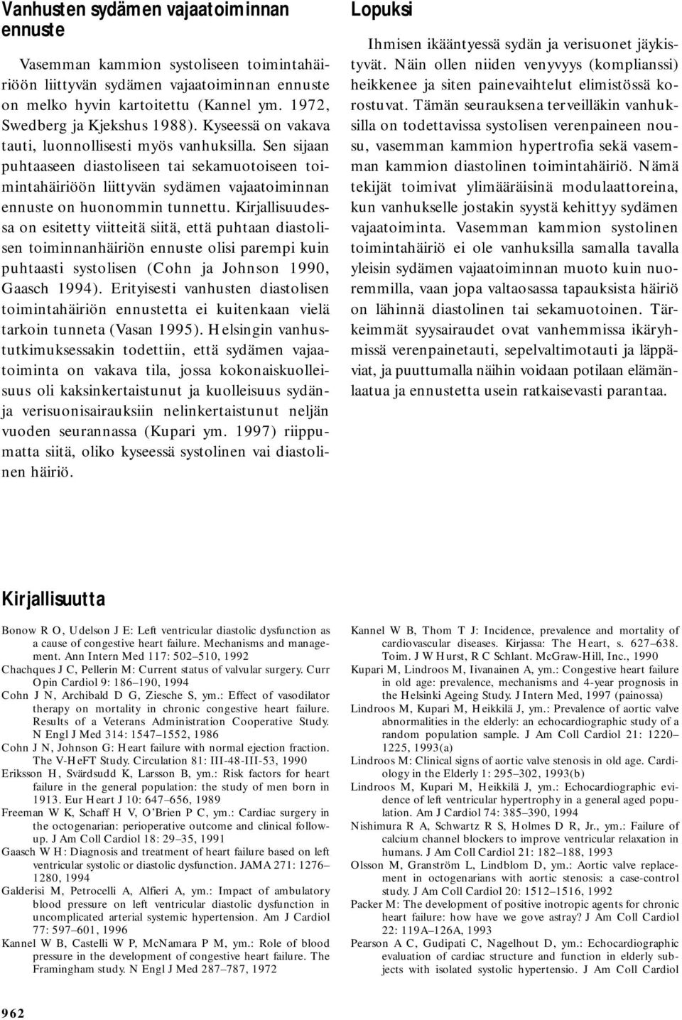 Kirjallisuudessa on esitetty viitteitä siitä, että puhtaan diastolisen toiminnanhäiriön ennuste olisi parempi kuin puhtaasti systolisen (Cohn ja Johnson 1990, Gaasch 1994).