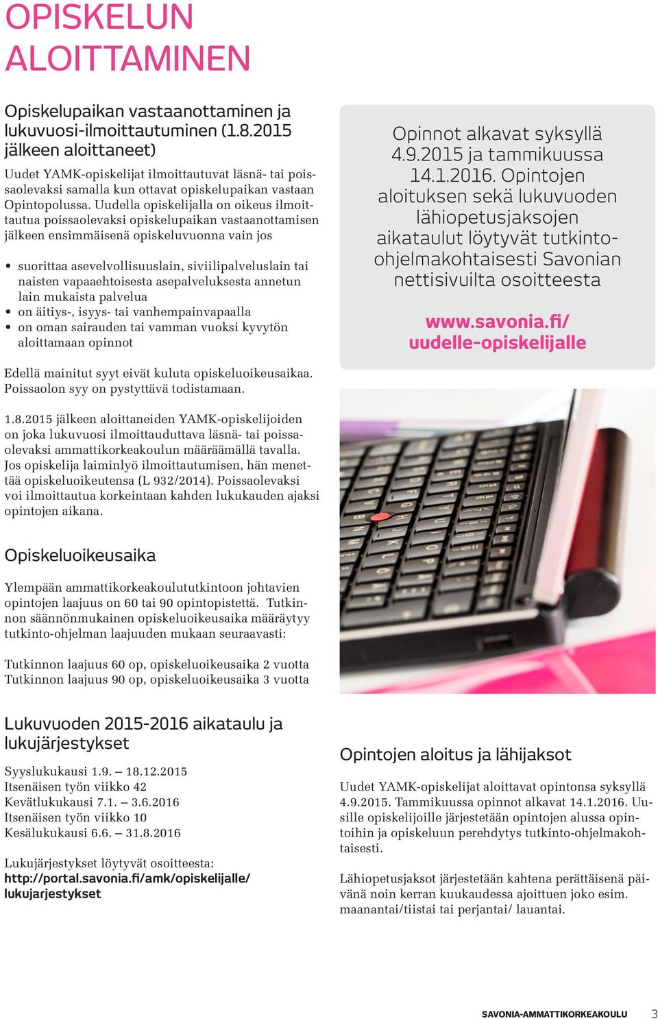 Uudella opiskelijalla on oikeus ilmoittautua poissaolevaksi opiskelupaikan vastaanottamisen jälkeen ensimmäisenä opiskeluvuonna vain jos suorittaa asevelvollisuuslain, siviilipalveluslain tai naisten