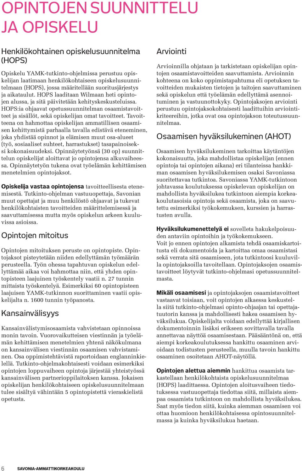 HOPS:ia ohjaavat opetussuunnitelman osaamistavoitteet ja sisällöt, sekä opiskelijan omat tavoitteet.