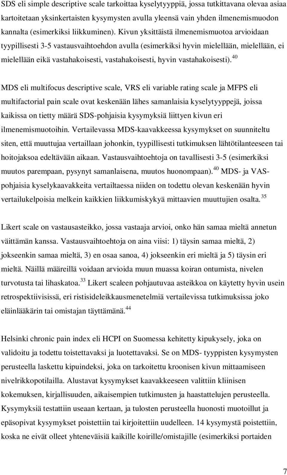 Kivun yksittäistä ilmenemismuotoa arvioidaan tyypillisesti 3-5 vastausvaihtoehdon avulla (esimerkiksi hyvin mielellään, mielellään, ei mielellään eikä vastahakoisesti, vastahakoisesti, hyvin