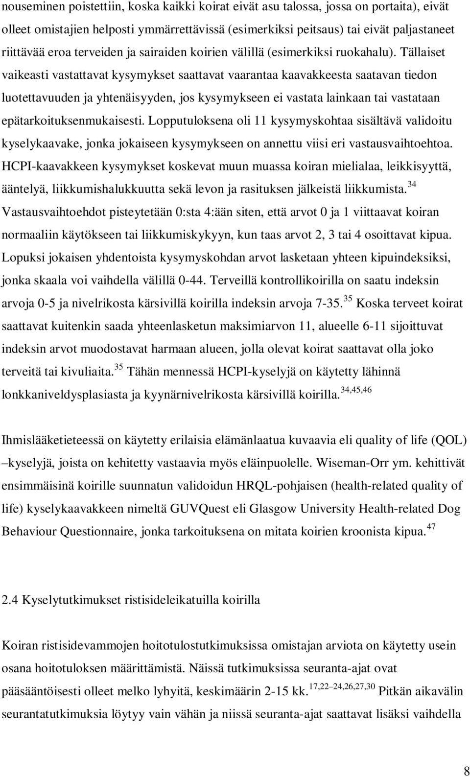 Tällaiset vaikeasti vastattavat kysymykset saattavat vaarantaa kaavakkeesta saatavan tiedon luotettavuuden ja yhtenäisyyden, jos kysymykseen ei vastata lainkaan tai vastataan