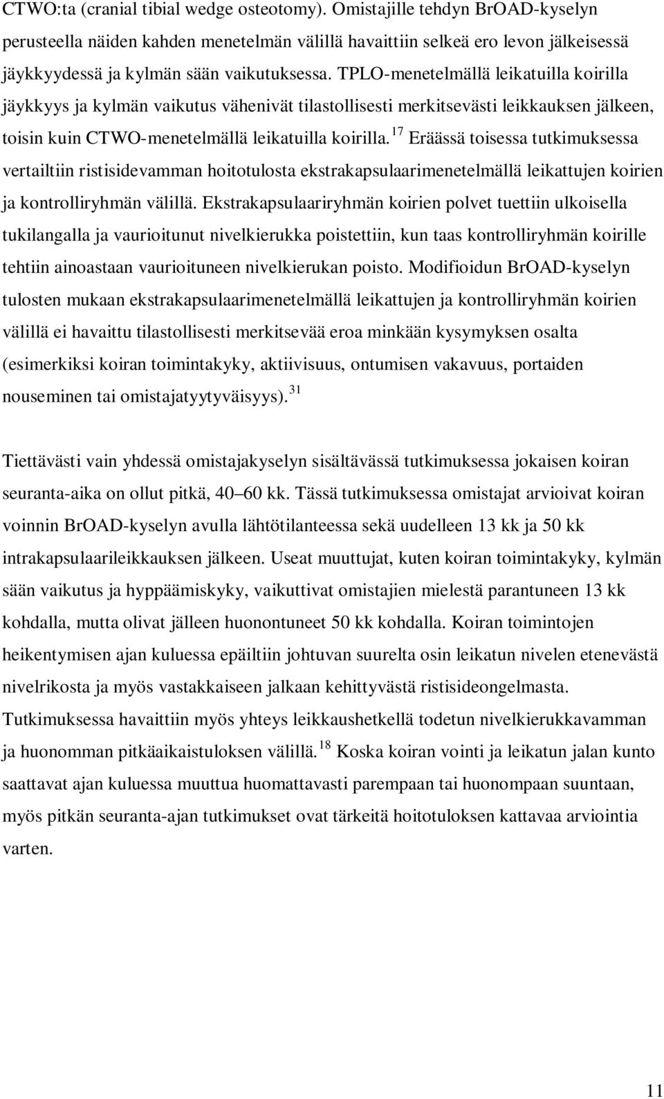 TPLO-menetelmällä leikatuilla koirilla jäykkyys ja kylmän vaikutus vähenivät tilastollisesti merkitsevästi leikkauksen jälkeen, toisin kuin CTWO-menetelmällä leikatuilla koirilla.