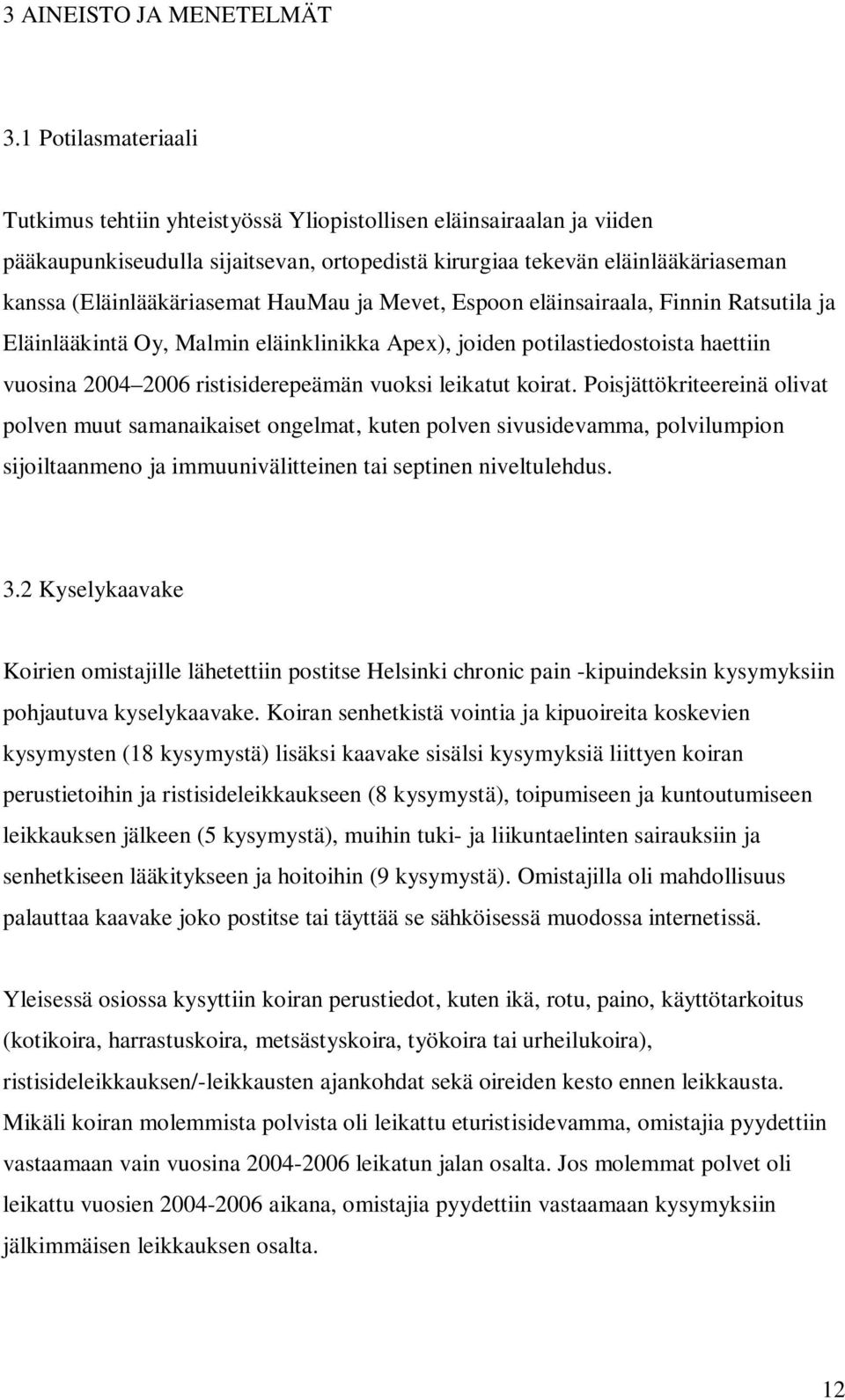 HauMau ja Mevet, Espoon eläinsairaala, Finnin Ratsutila ja Eläinlääkintä Oy, Malmin eläinklinikka Apex), joiden potilastiedostoista haettiin vuosina 2004 2006 ristisiderepeämän vuoksi leikatut koirat.