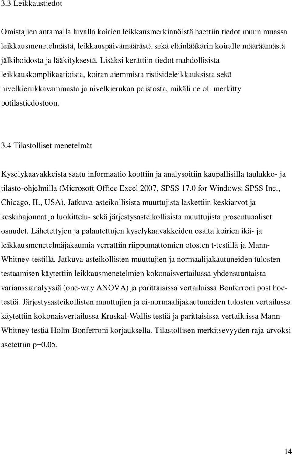Lisäksi kerättiin tiedot mahdollisista leikkauskomplikaatioista, koiran aiemmista ristisideleikkauksista sekä nivelkierukkavammasta ja nivelkierukan poistosta, mikäli ne oli merkitty