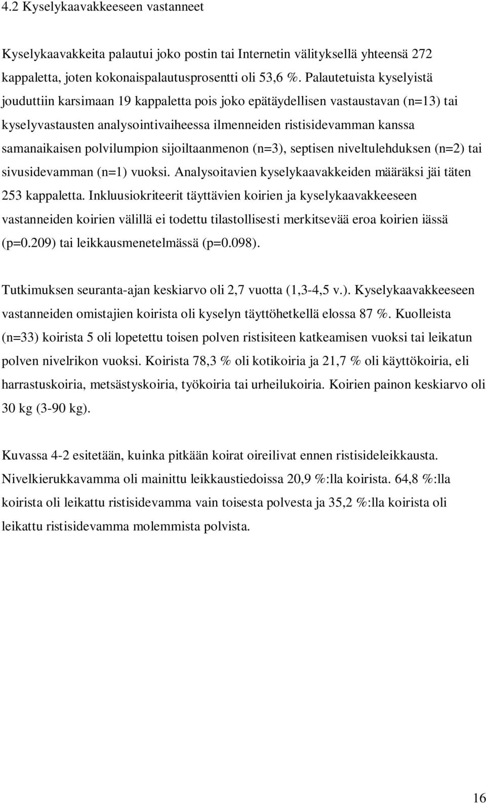 polvilumpion sijoiltaanmenon (n=3), septisen niveltulehduksen (n=2) tai sivusidevamman (n=1) vuoksi. Analysoitavien kyselykaavakkeiden määräksi jäi täten 253 kappaletta.