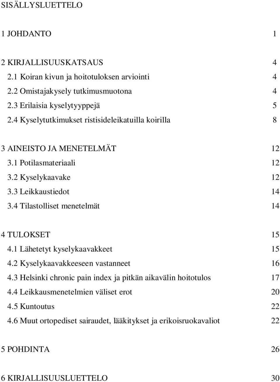 3 Leikkaustiedot 14 3.4 Tilastolliset menetelmät 14 4 TULOKSET 15 4.1 Lähetetyt kyselykaavakkeet 15 4.2 Kyselykaavakkeeseen vastanneet 16 4.