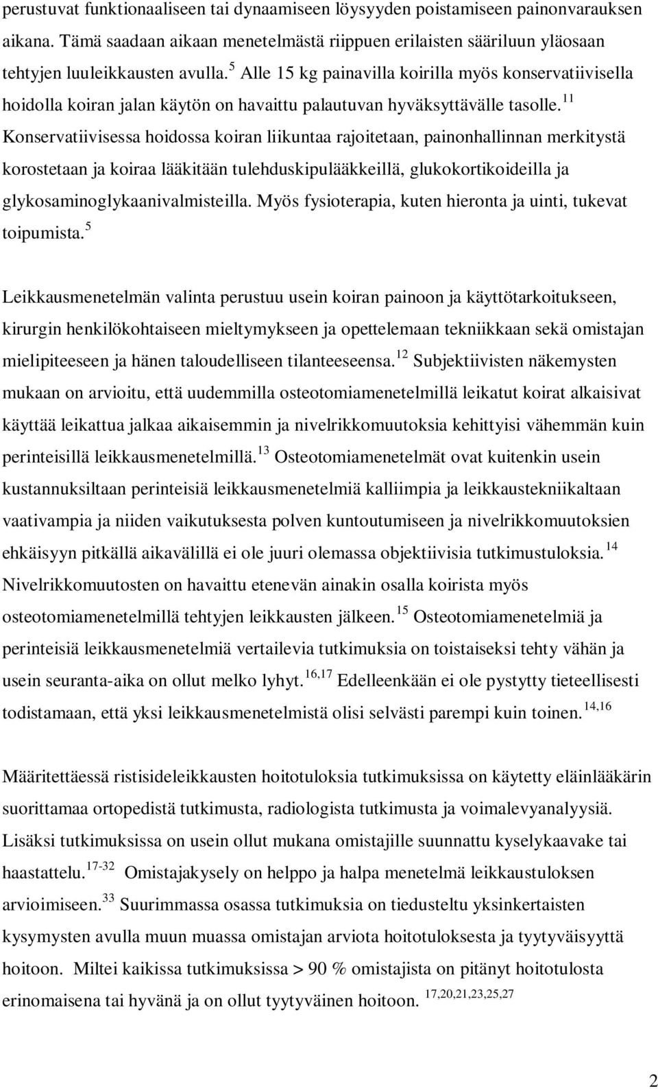 11 Konservatiivisessa hoidossa koiran liikuntaa rajoitetaan, painonhallinnan merkitystä korostetaan ja koiraa lääkitään tulehduskipulääkkeillä, glukokortikoideilla ja glykosaminoglykaanivalmisteilla.