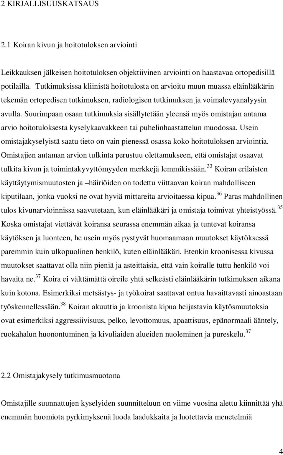 Suurimpaan osaan tutkimuksia sisällytetään yleensä myös omistajan antama arvio hoitotuloksesta kyselykaavakkeen tai puhelinhaastattelun muodossa.