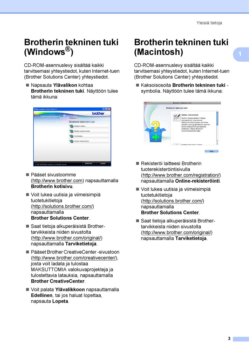 Näyttöön tulee tämä ikkuna: Brotherin tekninen tuki (Macintosh) 1 CD-ROM-asennuslevy sisältää kaikki tarvitsemasi yhteystiedot, kuten Internet-tuen (Brother Solutions Center) yhteystiedot.