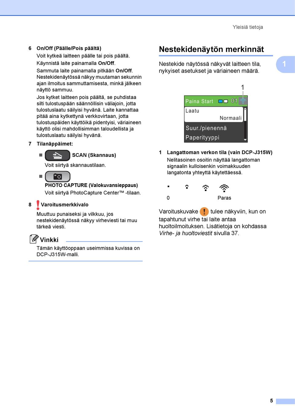 Jos kytket laitteen pois päältä, se puhdistaa silti tulostuspään säännöllisin väliajoin, jotta tulostuslaatu säilyisi hyvänä.