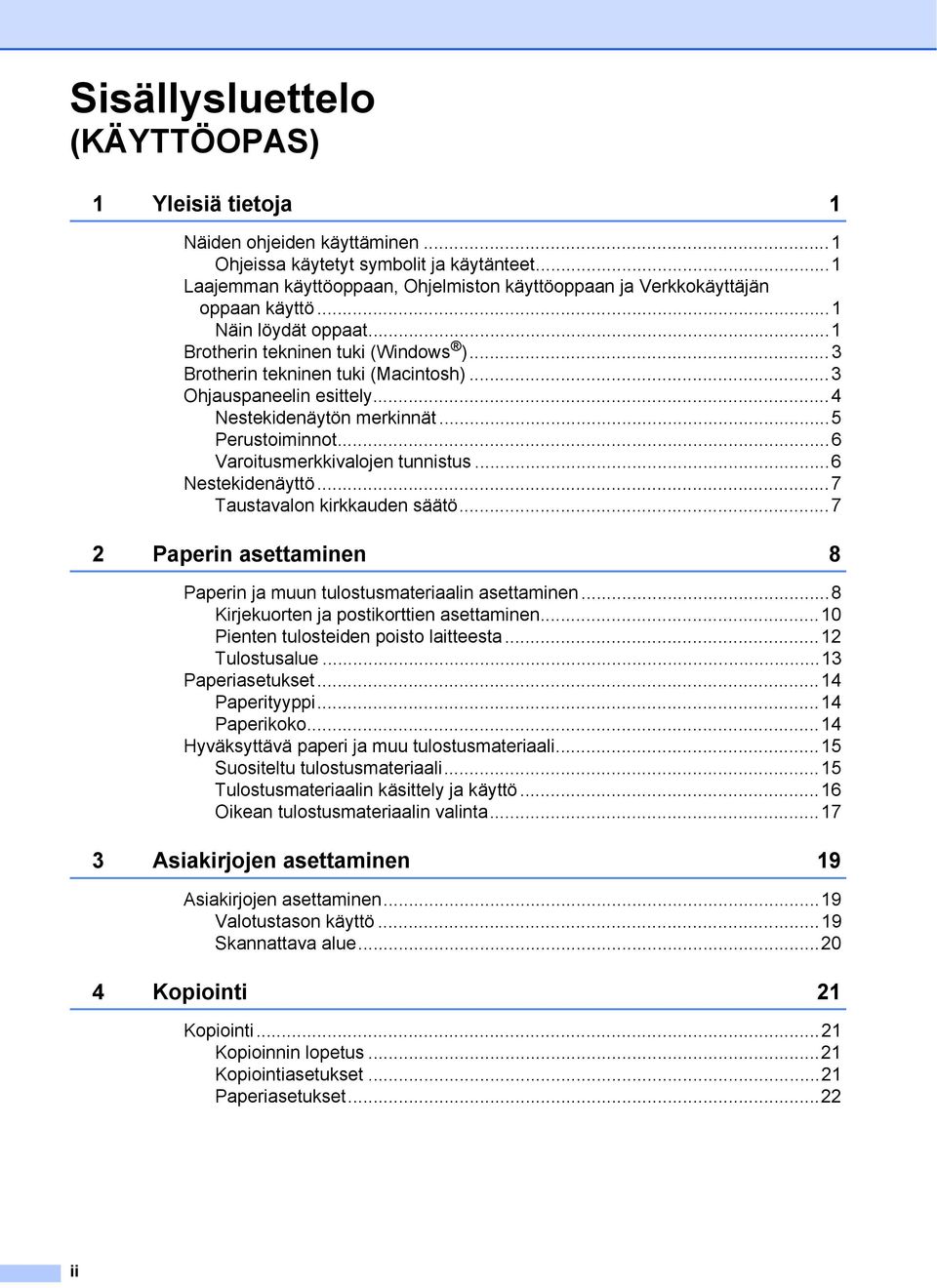 ..3 Ohjauspaneelin esittely...4 Nestekidenäytön merkinnät...5 Perustoiminnot...6 Varoitusmerkkivalojen tunnistus...6 Nestekidenäyttö...7 Taustavalon kirkkauden säätö.