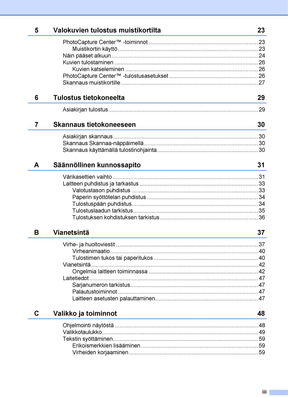 ..30 Skannaus Skannaa-näppäimellä...30 Skannaus käyttämällä tulostinohjainta...30 A Säännöllinen kunnossapito 31 Värikasettien vaihto...31 Laitteen puhdistus ja tarkastus...33 Valotustason puhdistus.