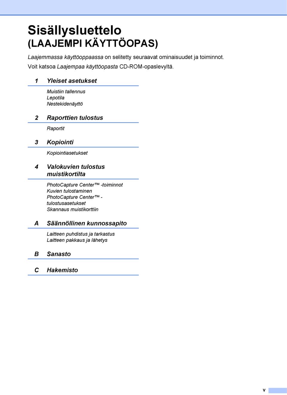 1 Yleiset asetukset Muistiin tallennus Lepotila Nestekidenäyttö 2 Raporttien tulostus Raportit 3 Kopiointi Kopiointiasetukset 4 Valokuvien