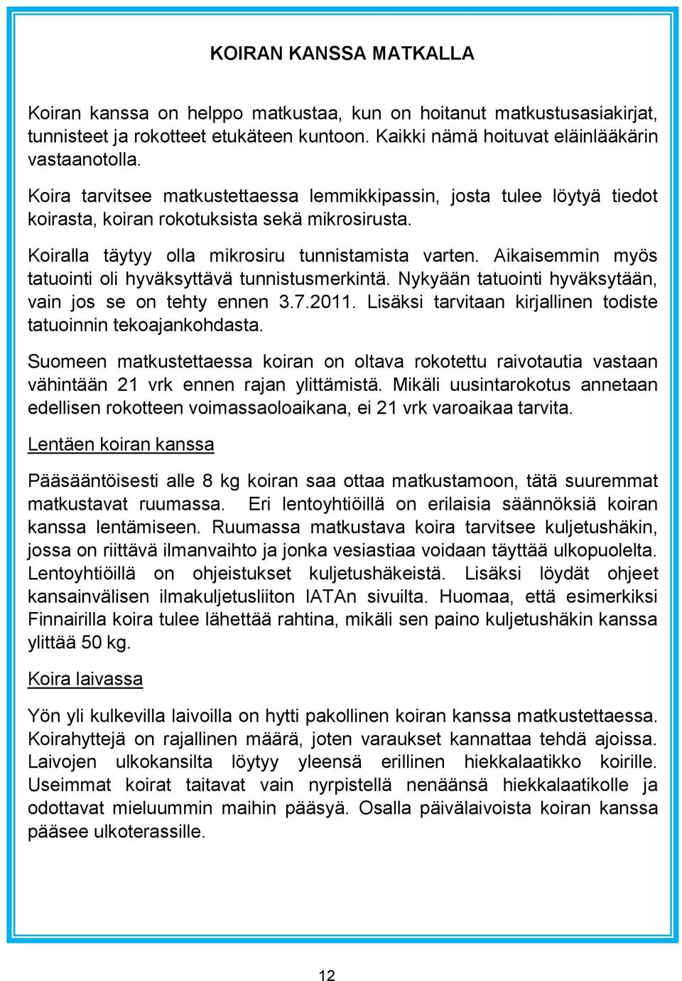 Aikaisemmin myös tatuointi oli hyväksyttävä tunnistusmerkintä. Nykyään tatuointi hyväksytään, vain jos se on tehty ennen 3.7.2011. Lisäksi tarvitaan kirjallinen todiste tatuoinnin tekoajankohdasta.