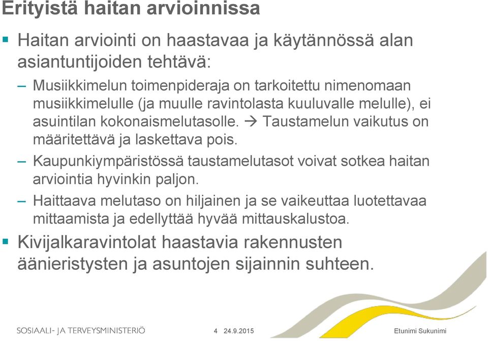 Taustamelun vaikutus on määritettävä ja laskettava pois. Kaupunkiympäristössä taustamelutasot voivat sotkea haitan arviointia hyvinkin paljon.