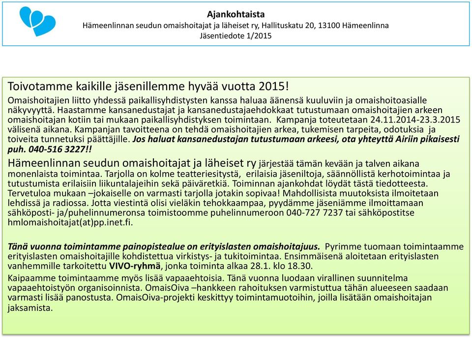 3.2015 välisenä aikana. Kampanjan tavoitteena on tehdä omaishoitajien arkea, tukemisen tarpeita, odotuksia ja toiveita tunnetuksi päättäjille.