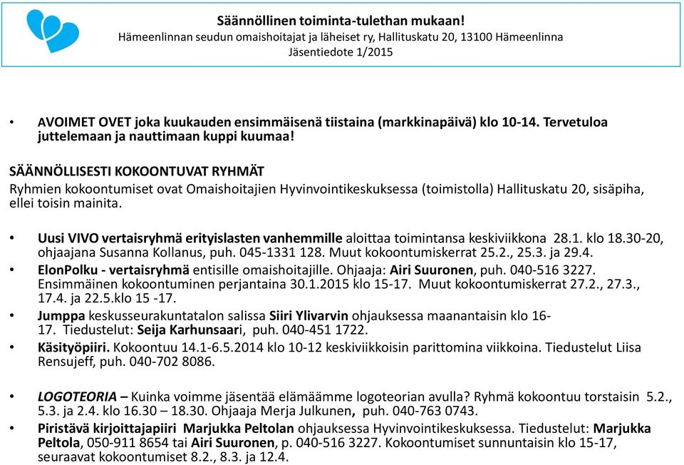 Uusi VIVO vertaisryhmä erityislasten vanhemmille aloittaa toimintansa keskiviikkona 28.1. klo 18.30-20, ohjaajana Susanna Kollanus, puh. 045-1331 128. Muut kokoontumiskerrat 25.2., 25.3. ja 29.4. ElonPolku - vertaisryhmä entisille omaishoitajille.