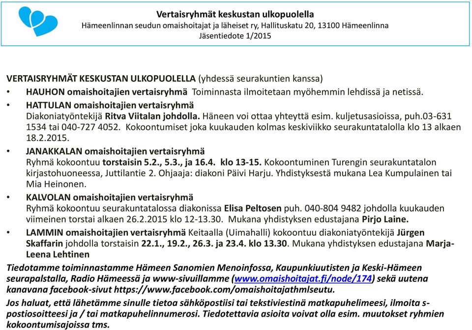 Kokoontumiset joka kuukauden kolmas keskiviikko seurakuntatalolla klo 13 alkaen 18.2.2015. JANAKKALAN omaishoitajien vertaisryhmä Ryhmä kokoontuu torstaisin 5.2., 5.3., ja 16.4. klo 13-15.