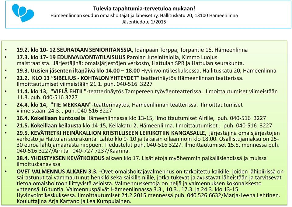 Uusien jäsenten iltapäivä klo 14.00 18.00 Hyvinvointikeskuksessa, Hallituskatu 20, Hämeenlinna 21.2. KLO 13 SIBELIUS - KOHTALON YHTEYDET teatterinäytös Hämeenlinnan teatterissa.