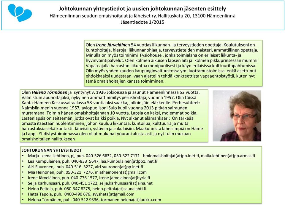 Minulla on myös toiminimi Fysiohouse, jonka toimialana on erilaiset liikunta- ja hyvinvointipalvelut. Olen kolmen aikuisen lapsen äiti ja kolmen pikkuprinsessan mummi.