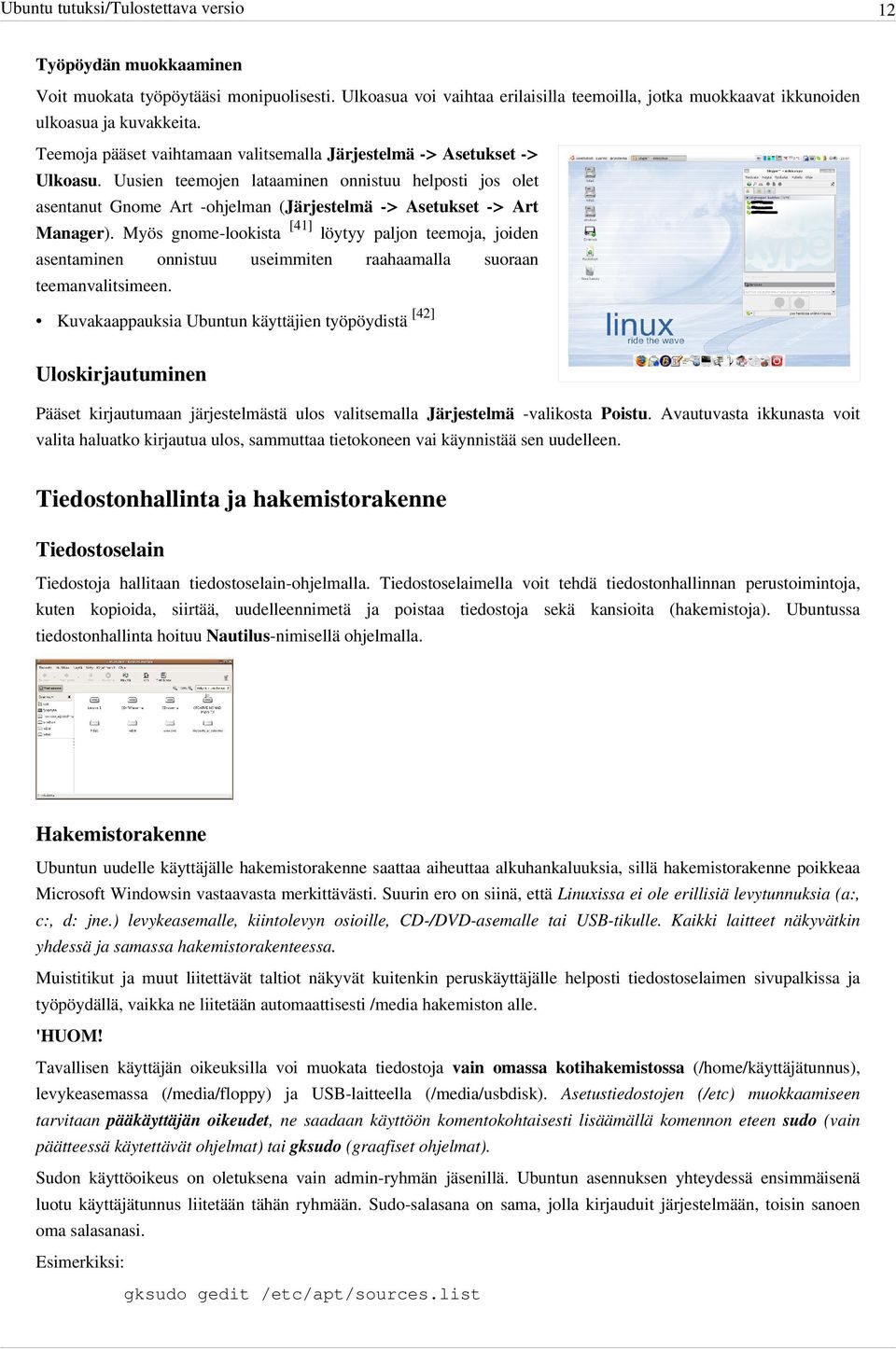Uusien teemojen lataaminen onnistuu helposti jos olet asentanut Gnome Art -ohjelman (Järjestelmä -> Asetukset -> Art Manager).