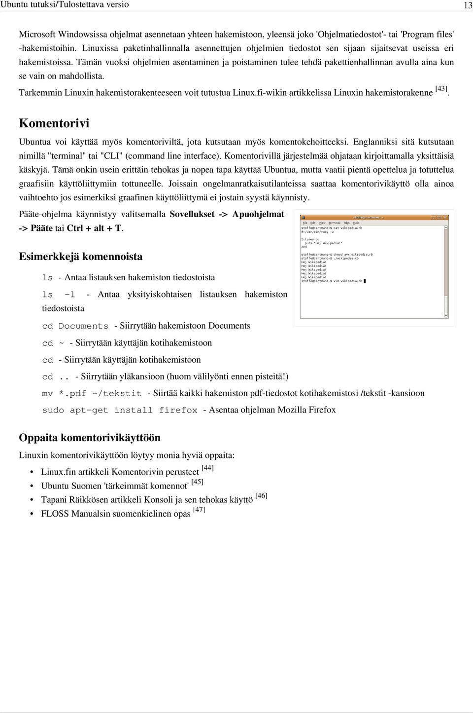 Tämän vuoksi ohjelmien asentaminen ja poistaminen tulee tehdä pakettienhallinnan avulla aina kun se vain on mahdollista. Tarkemmin Linuxin hakemistorakenteeseen voit tutustua Linux.