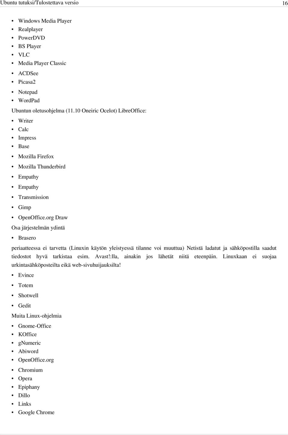 org Draw Osa järjestelmän ydintä Brasero periaatteessa ei tarvetta (Linuxin käytön yleistyessä tilanne voi muuttua) Netistä ladatut ja sähköpostilla saadut tiedostot hyvä tarkistaa esim.