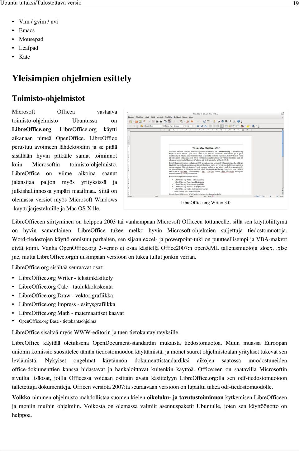 LibreOffice on viime aikoina saanut jalansijaa paljon myös yrityksissä ja julkishallinnossa ympäri maailmaa. Siitä on olemassa versiot myös Microsoft Windows -käyttöjärjestelmille ja Mac OS X:lle.