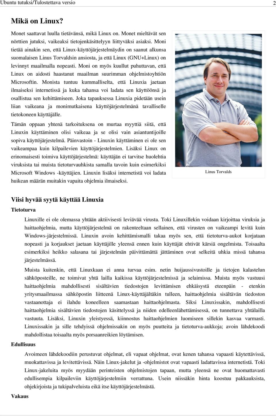 Moni on myös kuullut puhuttavan, että Linux on aidosti haastanut maailman suurimman ohjelmistoyhtiön Microsoftin.