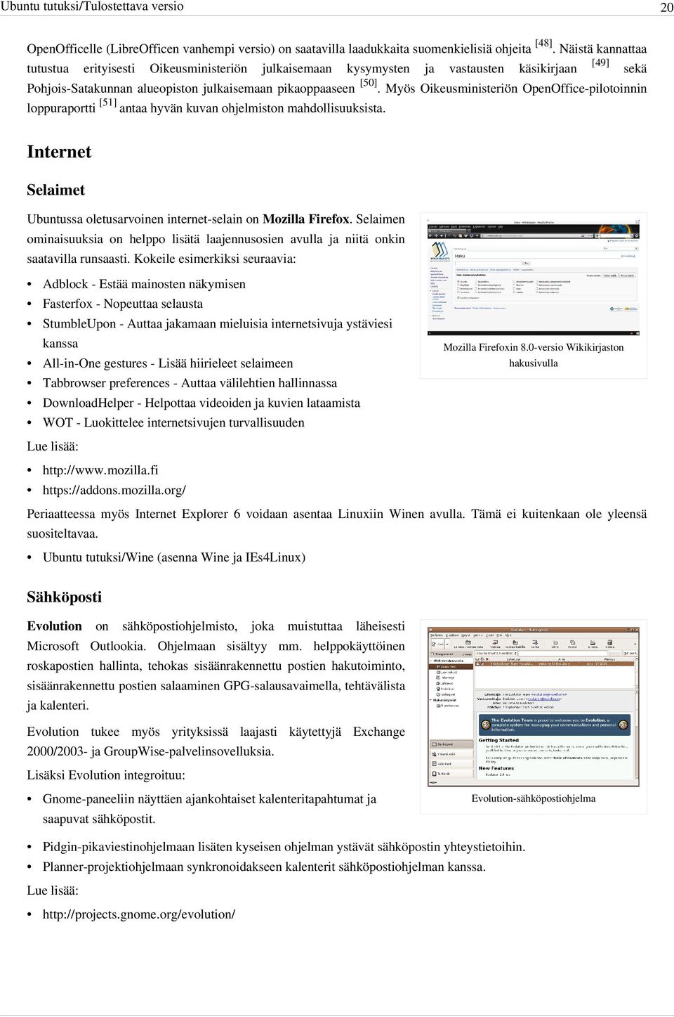 Myös Oikeusministeriön OpenOffice-pilotoinnin loppuraportti [51] antaa hyvän kuvan ohjelmiston mahdollisuuksista. Internet Selaimet Ubuntussa oletusarvoinen internet-selain on Mozilla Firefox.