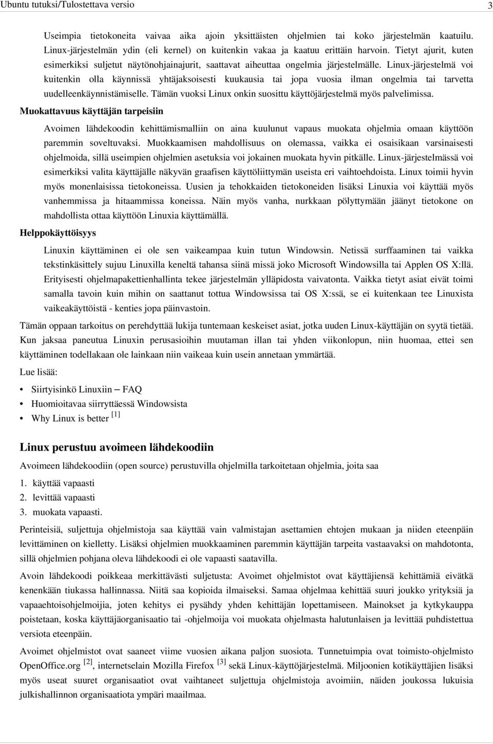 Linux-järjestelmä voi kuitenkin olla käynnissä yhtäjaksoisesti kuukausia tai jopa vuosia ilman ongelmia tai tarvetta uudelleenkäynnistämiselle.
