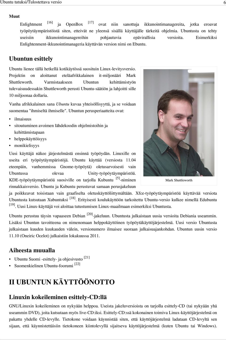 Ubuntun esittely Ubuntu lienee tällä hetkellä kotikäytössä suosituin Linux-levitysversio. Projektin on aloittanut eteläafrikkalainen it-miljonääri Mark Shuttleworth.