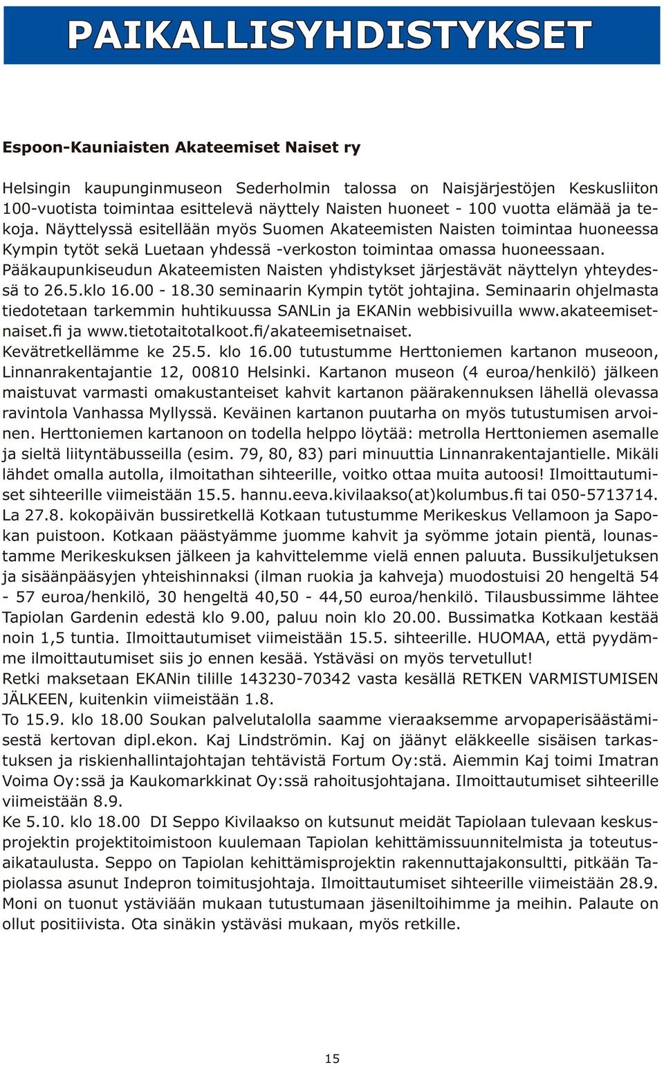 Pääkaupunkiseudun Akateemisten Naisten yhdistykset järjestävät näyttelyn yhteydessä to 26.5.klo 16.00-18.30 seminaarin Kympin tytöt johtajina.