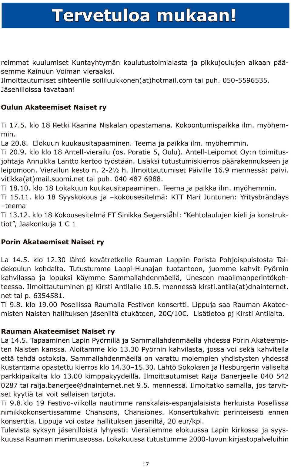 Teema ja paikka ilm. myöhemmin. Ti 20.9. klo klo 18 Antell-vierailu (os. Poratie 5, Oulu). Antell-Leipomot Oy:n toimitusjohtaja Annukka Lantto kertoo työstään.