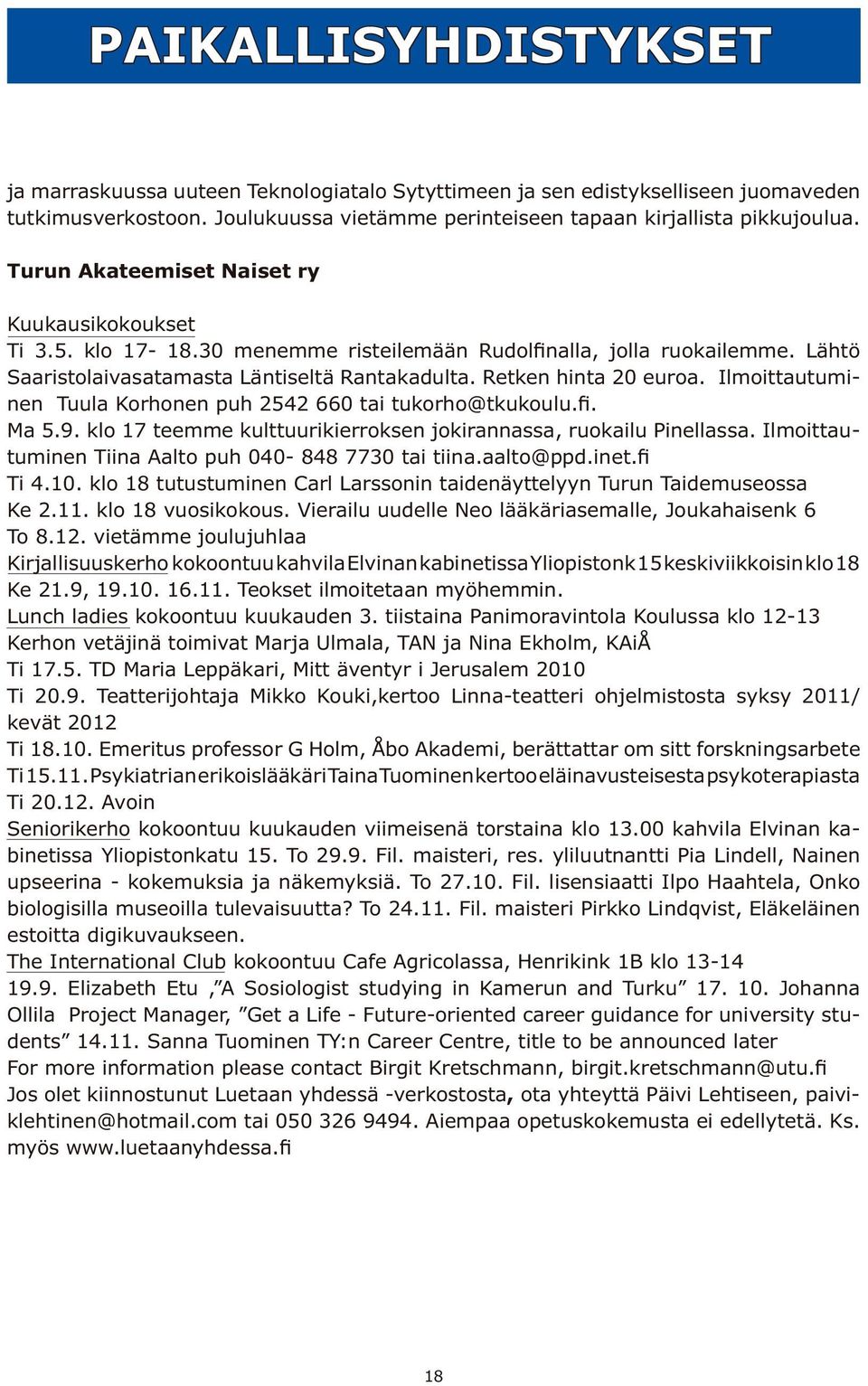 Ilmoittautuminen Tuula Korhonen puh 2542 660 tai tukorho@tkukoulu.. Ma 5.9. klo 17 teemme kulttuurikierroksen jokirannassa, ruokailu Pinellassa.