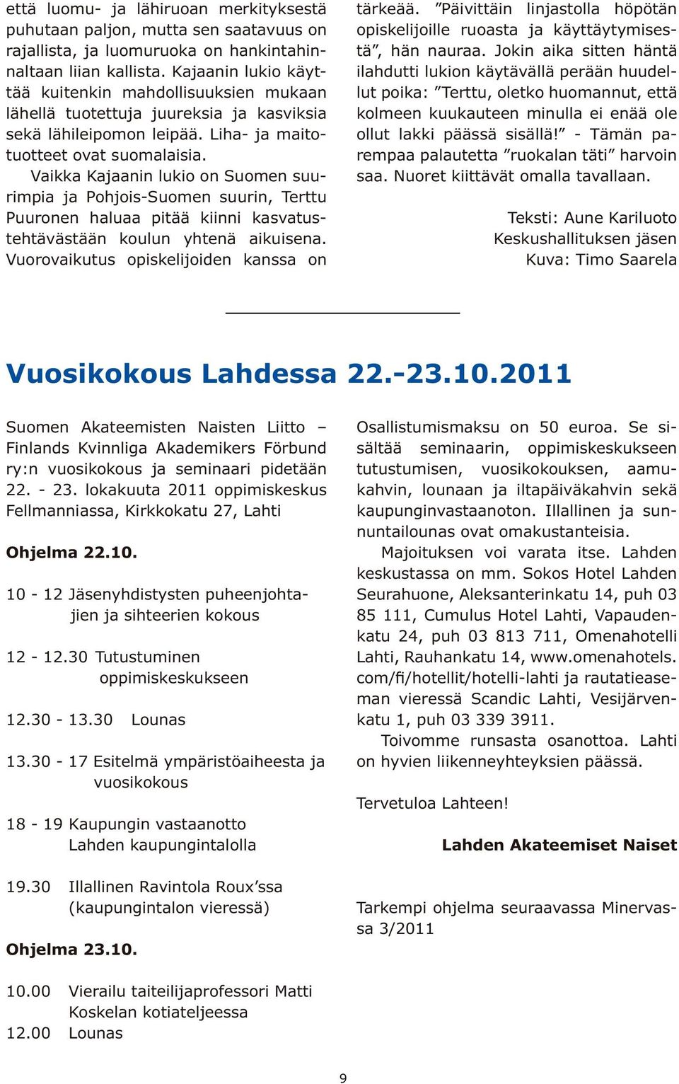 Vaikka Kajaanin lukio on Suomen suurimpia ja Pohjois-Suomen suurin, Terttu Puuronen haluaa pitää kiinni kasvatustehtävästään koulun yhtenä aikuisena. Vuorovaikutus opiskelijoiden kanssa on tärkeää.