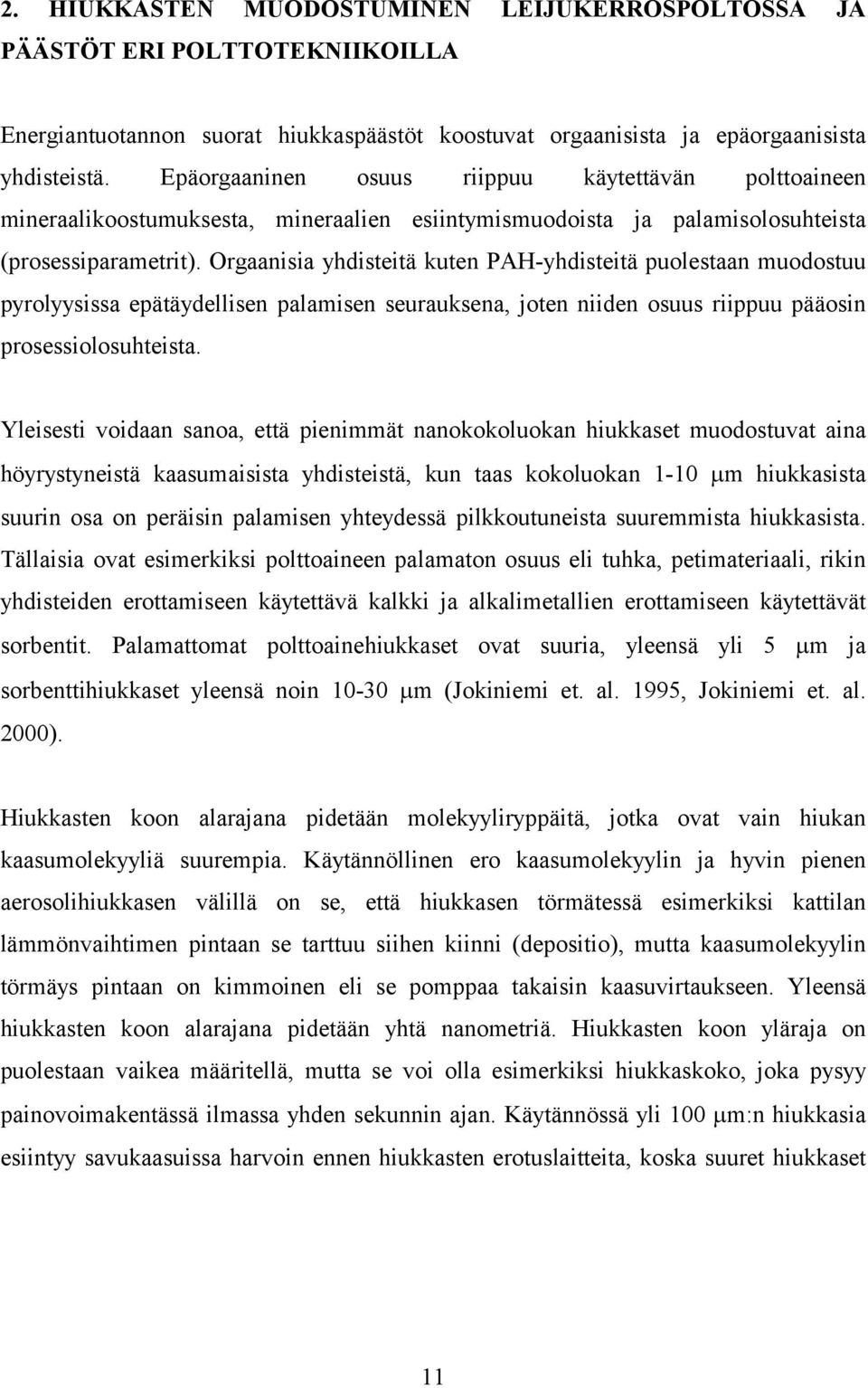 Orgaanisia yhdisteitä kuten PAH-yhdisteitä puolestaan muodostuu pyrolyysissa epätäydellisen palamisen seurauksena, joten niiden osuus riippuu pääosin prosessiolosuhteista.