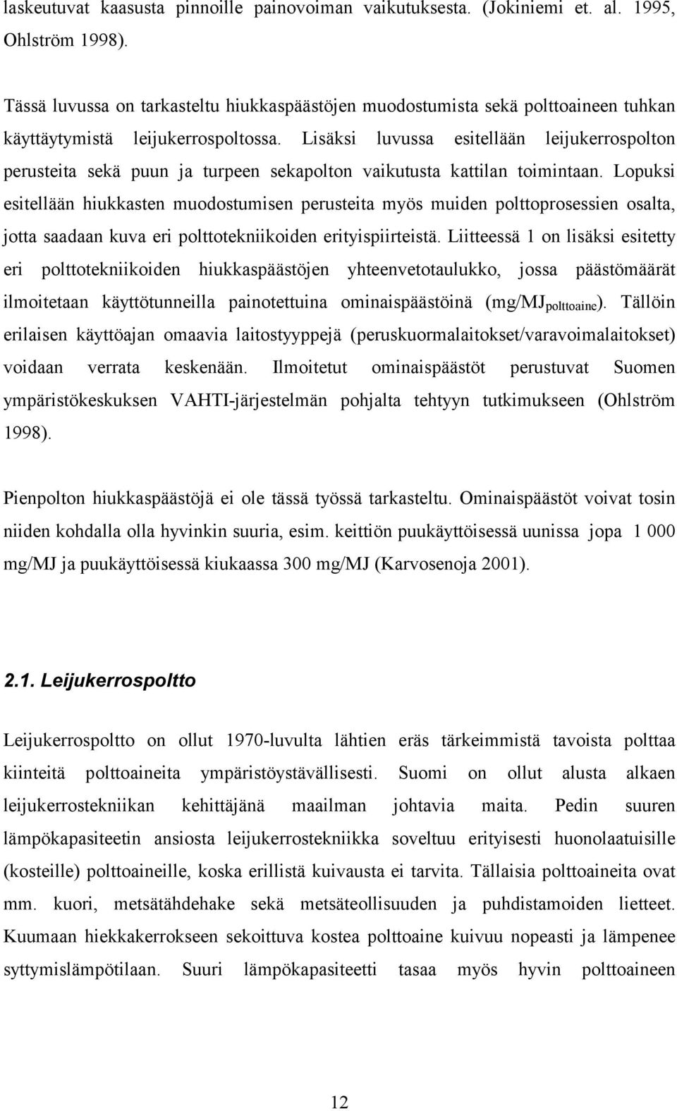 Lisäksi luvussa esitellään leijukerrospolton perusteita sekä puun ja turpeen sekapolton vaikutusta kattilan toimintaan.