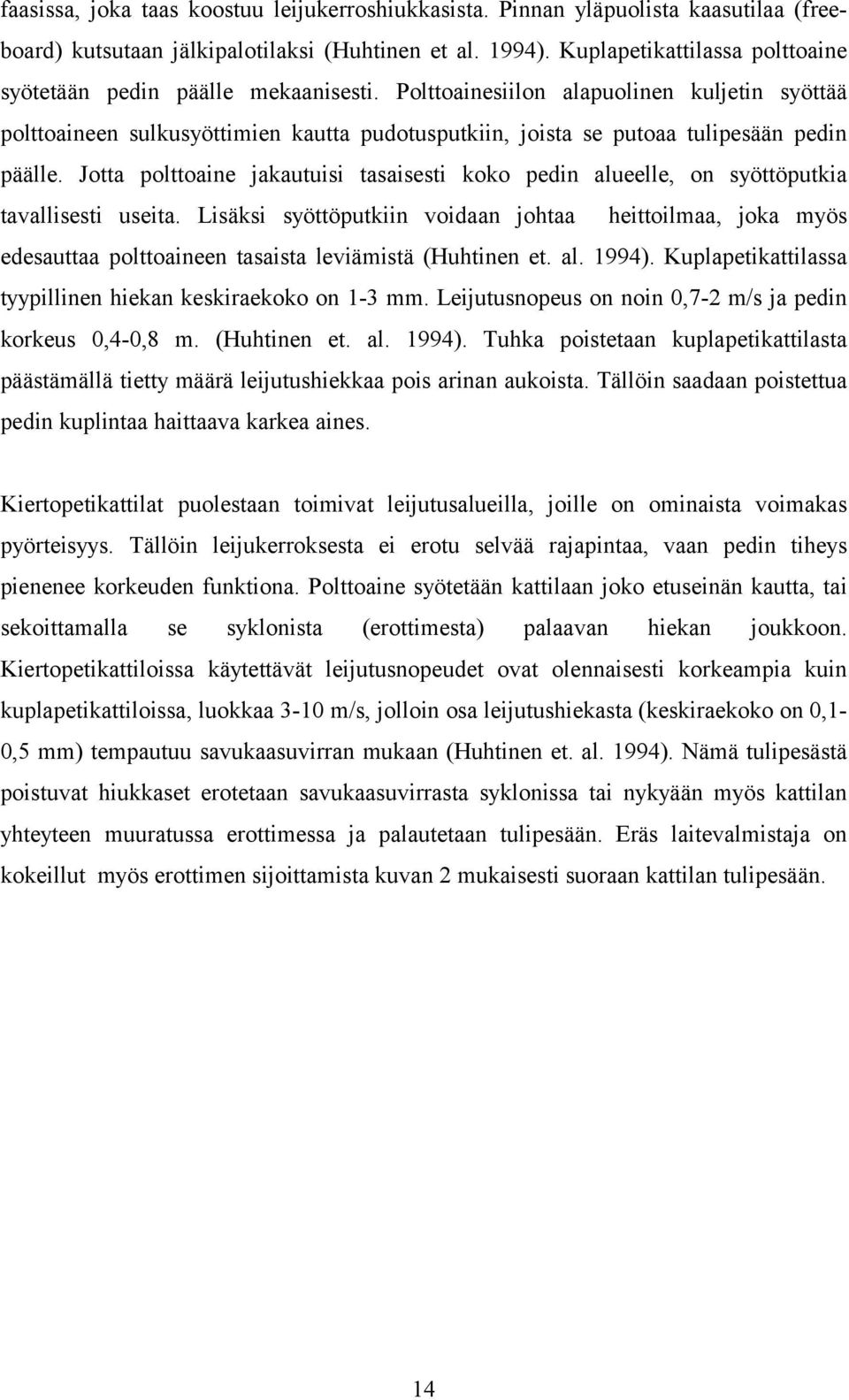 Polttoainesiilon alapuolinen kuljetin syöttää polttoaineen sulkusyöttimien kautta pudotusputkiin, joista se putoaa tulipesään pedin päälle.