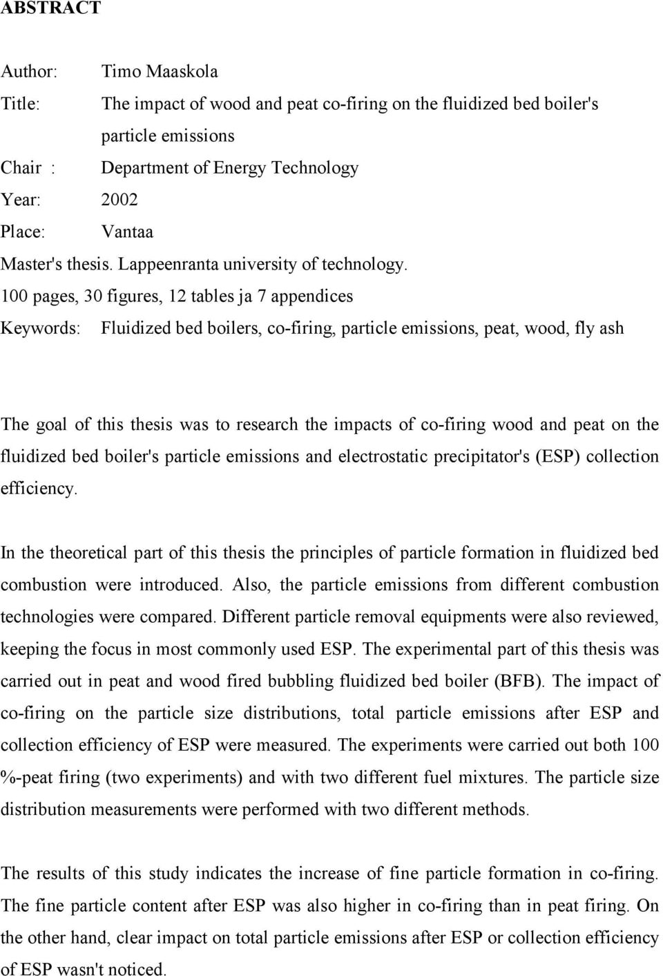 100 pages, 30 figures, 12 tables ja 7 appendices Keywords: Fluidized bed boilers, co-firing, particle emissions, peat, wood, fly ash The goal of this thesis was to research the impacts of co-firing