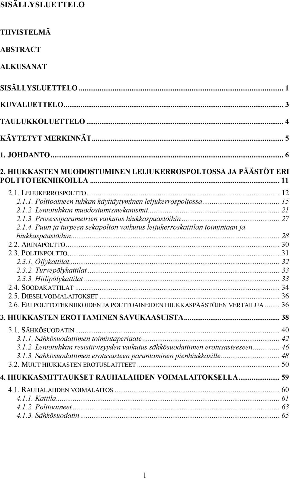 .. 21 2.1.3. Prosessiparametrien vaikutus hiukkaspäästöihin... 27 2.1.4. Puun ja turpeen sekapolton vaikutus leijukerroskattilan toimintaan ja hiukkaspäästöihin... 28 2.2. ARINAPOLTTO... 30 2.3. POLTINPOLTTO.