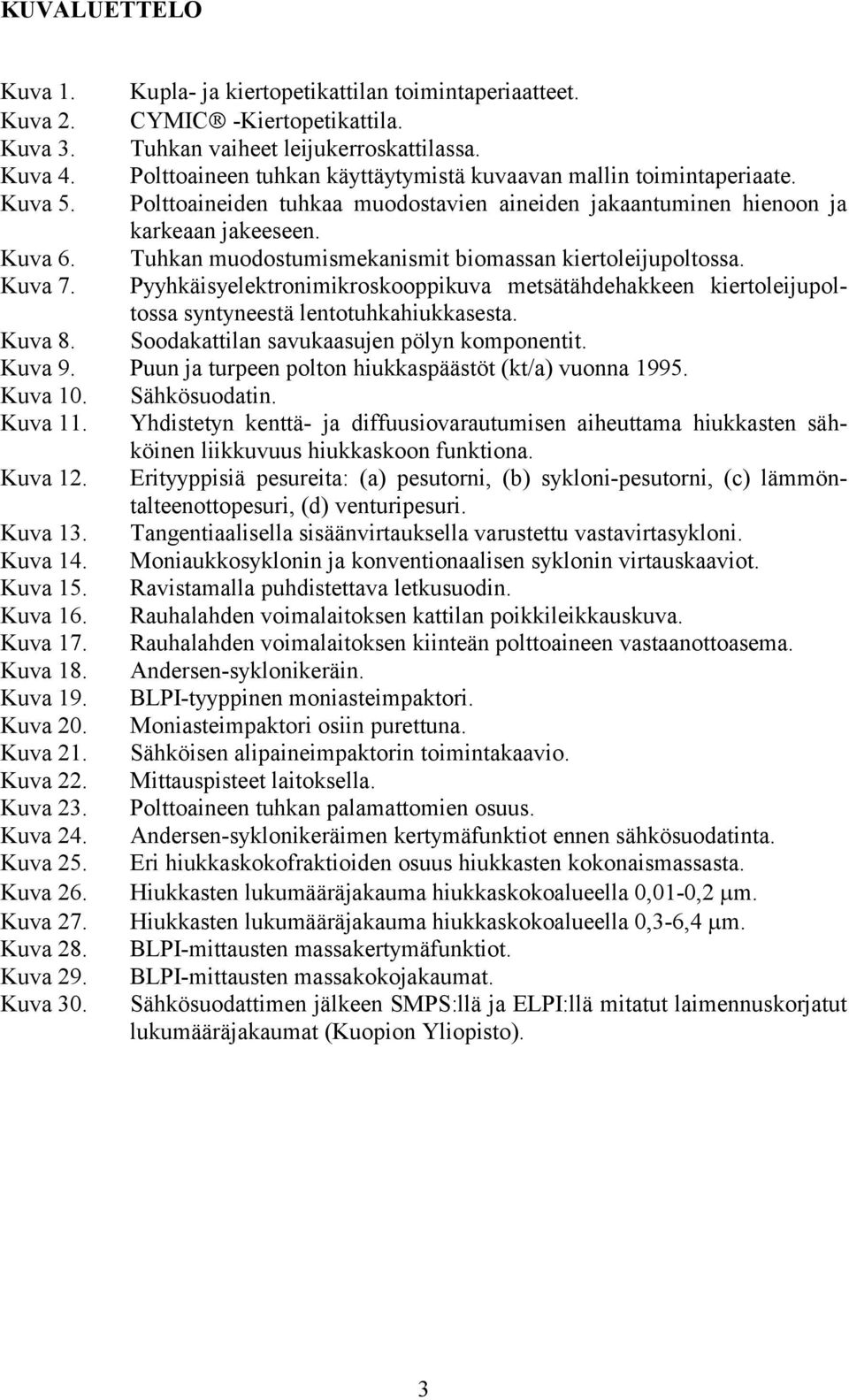 Tuhkan muodostumismekanismit biomassan kiertoleijupoltossa. Kuva 7. Pyyhkäisyelektronimikroskooppikuva metsätähdehakkeen kiertoleijupoltossa syntyneestä lentotuhkahiukkasesta. Kuva 8.