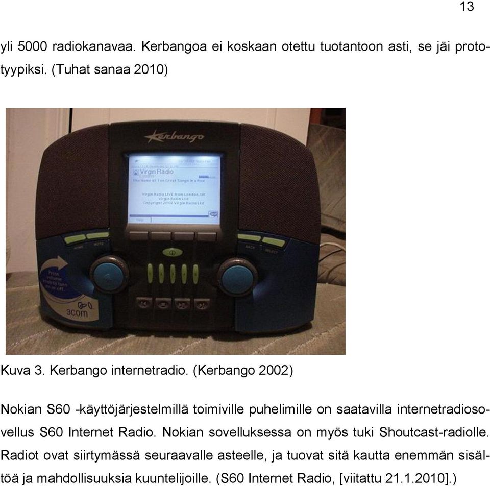 (Kerbango 2002) Nokian S60 -käyttöjärjestelmillä toimiville puhelimille on saatavilla internetradiosovellus S60 Internet
