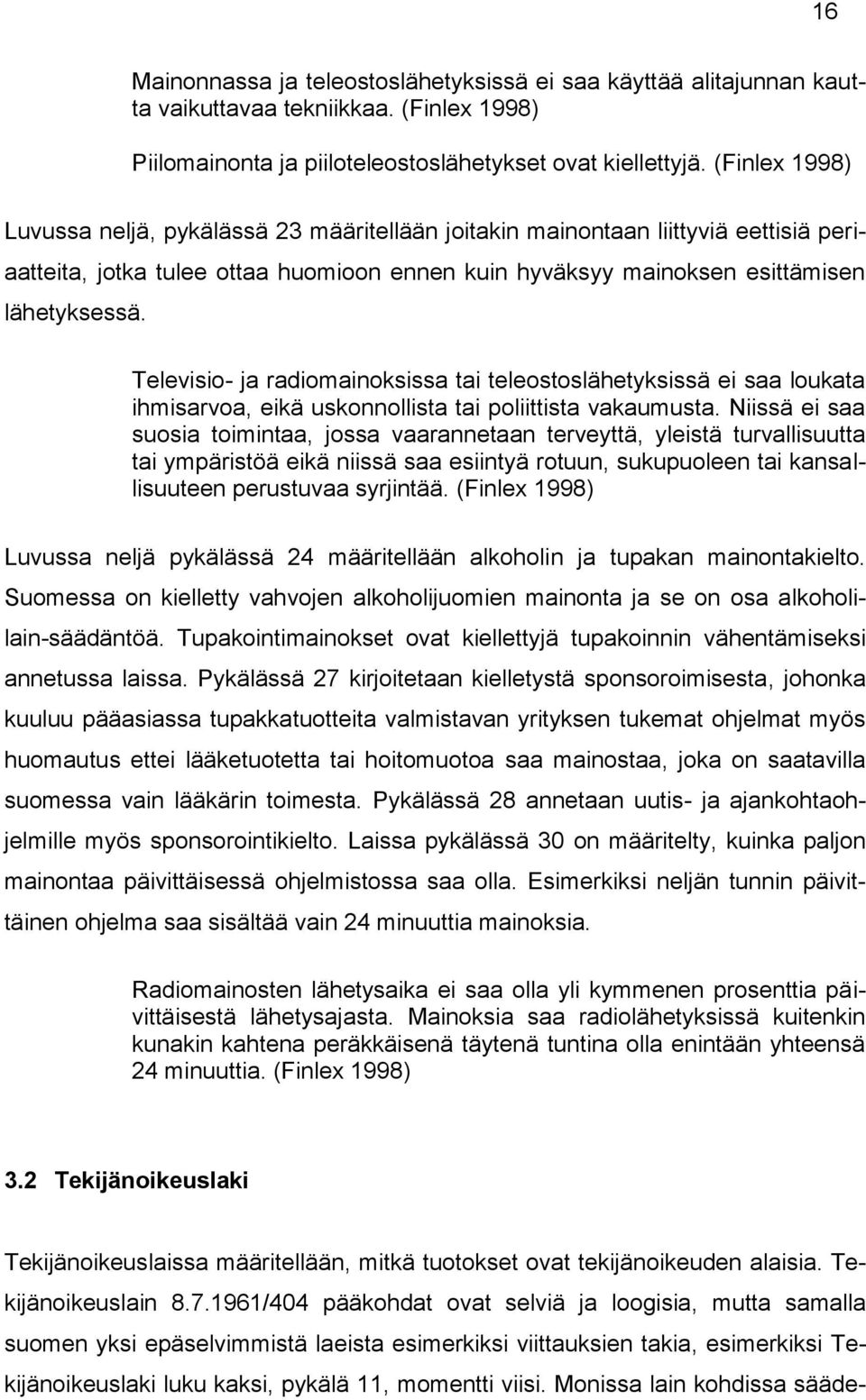 Televisio- ja radiomainoksissa tai teleostoslähetyksissä ei saa loukata ihmisarvoa, eikä uskonnollista tai poliittista vakaumusta.