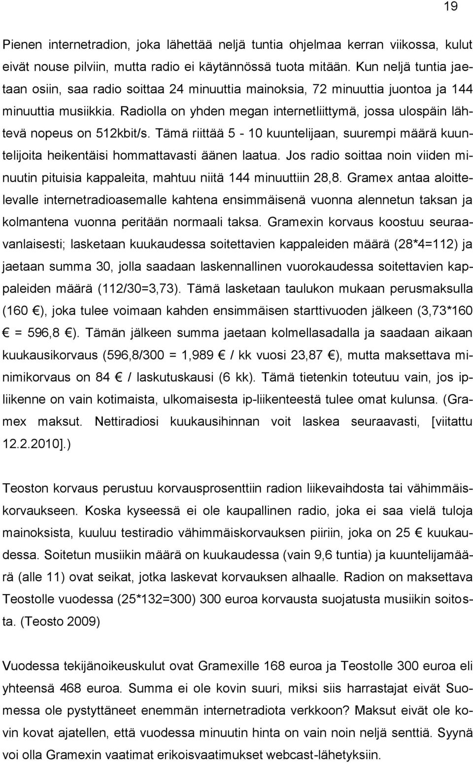 Radiolla on yhden megan internetliittymä, jossa ulospäin lähtevä nopeus on 512kbit/s. Tämä riittää 5-10 kuuntelijaan, suurempi määrä kuuntelijoita heikentäisi hommattavasti äänen laatua.