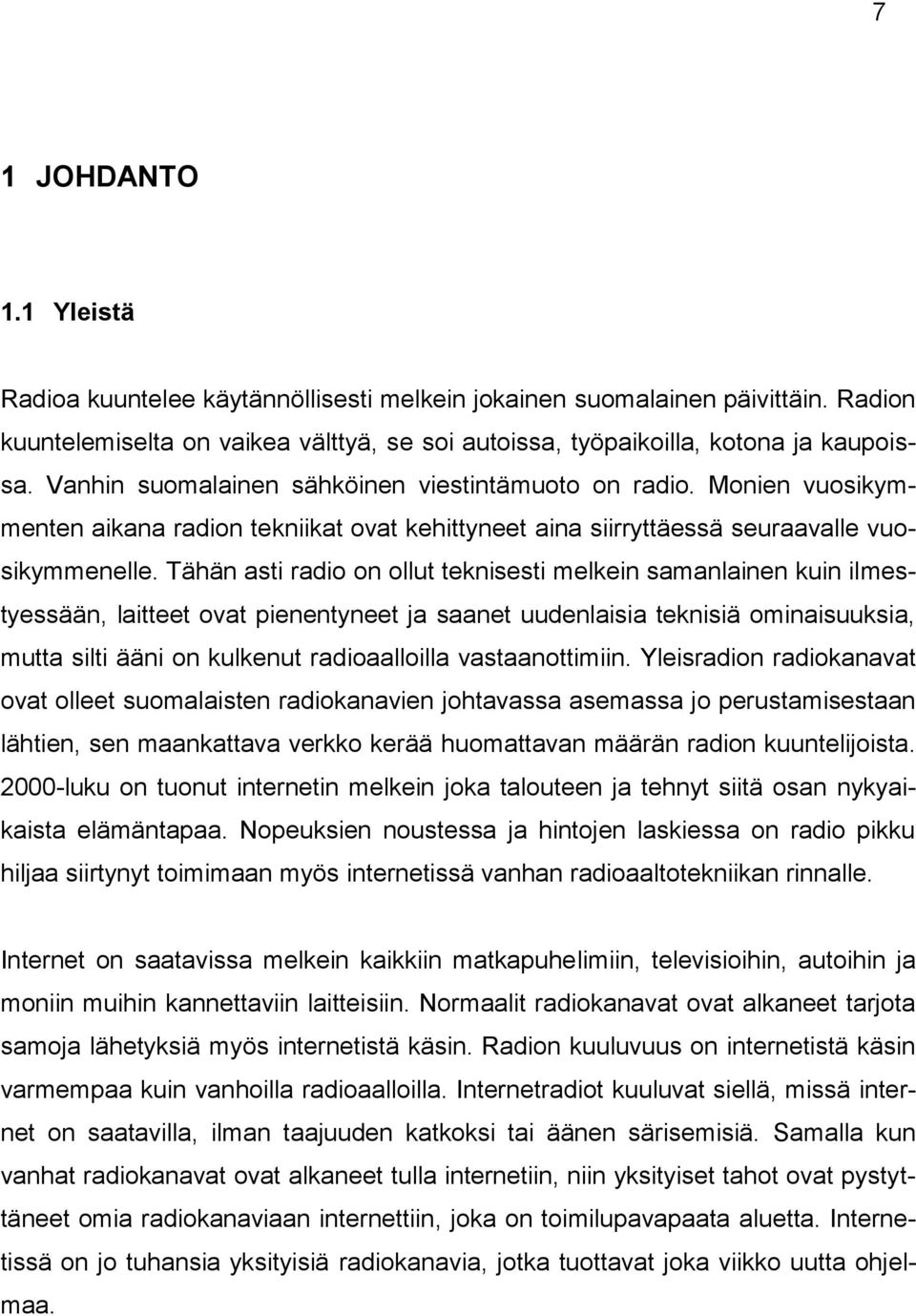 Tähän asti radio on ollut teknisesti melkein samanlainen kuin ilmestyessään, laitteet ovat pienentyneet ja saanet uudenlaisia teknisiä ominaisuuksia, mutta silti ääni on kulkenut radioaalloilla